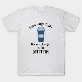 Extra Large Coffee,Not a Coffee Quitter T-Shirt